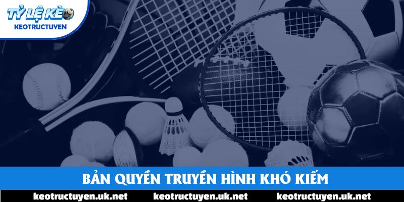 Bản quyền truyền hình khó kiếm