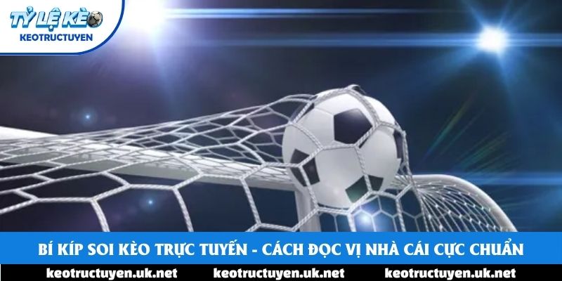 Bí Kíp Soi Kèo Trực Tuyến - Cách Đọc Vị Nhà Cái Cực Chuẩn