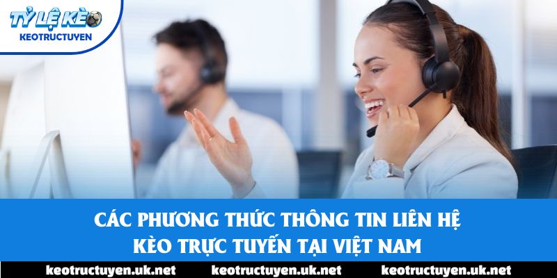 Các phương thức Thông tin liên hệ Kèo trực tuyến tại Việt Nam 