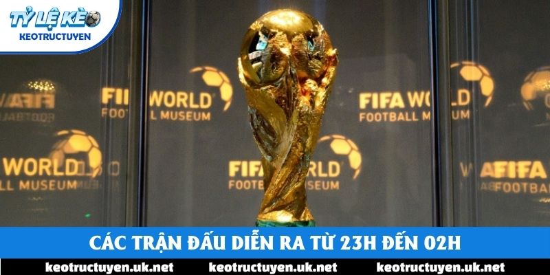 Các trận đấu diễn ra từ 23h đến 02h Các trận đấu diễn ra từ 23h đến 02h