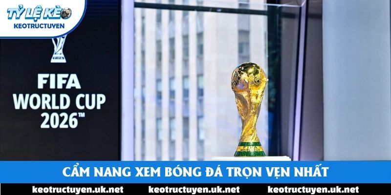 Cẩm nang xem bóng đá trọn vẹn nhất Cẩm nang xem bóng đá trọn vẹn nhất