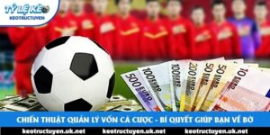 Chiến Thuật Quản Lý Vốn Cá Cược - Bí Quyết Giúp Bạn Về Bờ