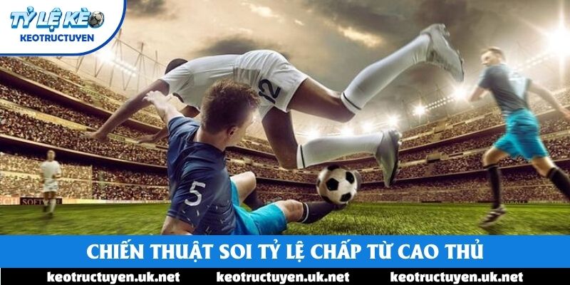 Chiến thuật soi tỷ lệ chấp từ cao thủ