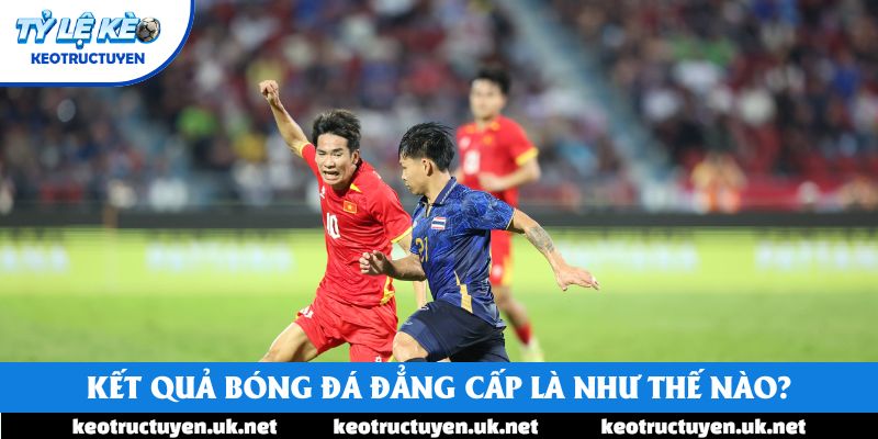 Kết quả bóng đá đẳng cấp là như thế nào?