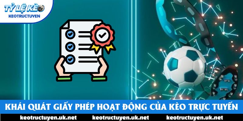 Khái quát giấy phép hoạt động của Kèo trực tuyến