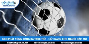 Lịch Phát Sóng Bóng Đá Trực Tiếp - Cẩm Nang Cho Người Hâm Mộ