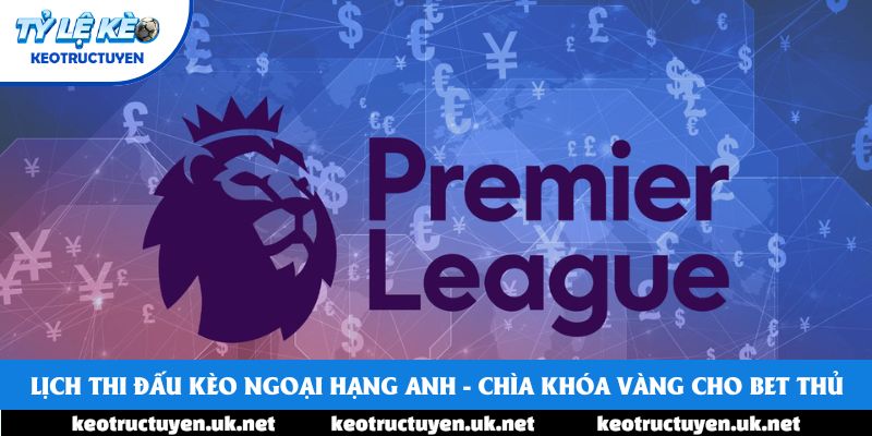 Lịch Thi Đấu Kèo Ngoại Hạng Anh - Chìa Khóa Vàng Cho Bet Thủ