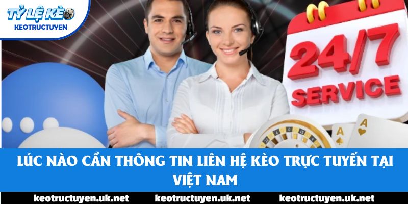 Lúc nào cần Thông tin liên hệ Kèo trực tuyến tại Việt Nam