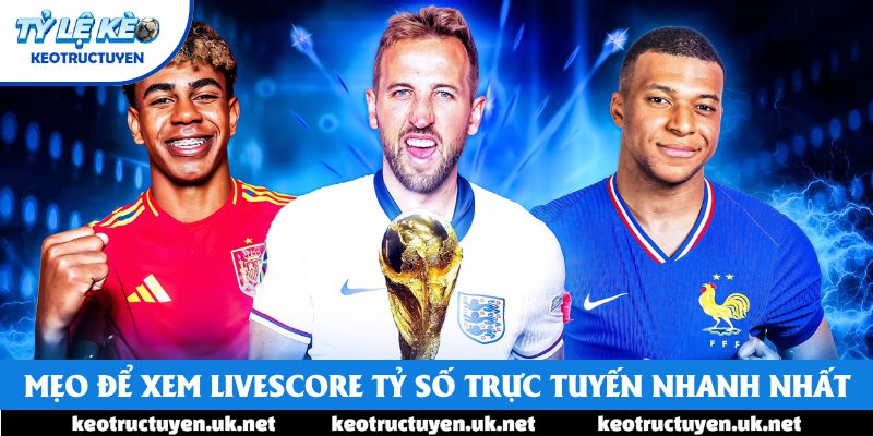 Mẹo để xem Livescore tỷ số trực tuyến nhanh nhất Mẹo để xem Livescore tỷ số trực tuyến nhanh nhất