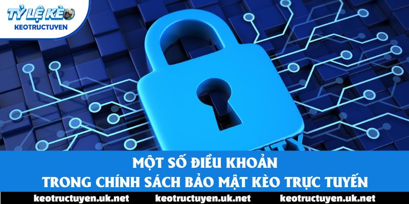 Một số điều khoản trong Chính sách bảo mật Kèo trực tuyến