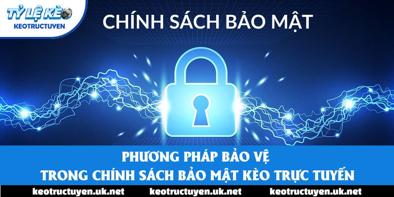 Phương pháp bảo vệ trong Chính sách bảo mật Kèo trực tuyến