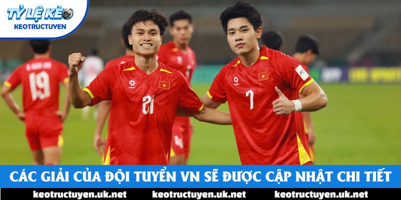 Các giải của đội tuyển VN sẽ được cập nhật chi tiết Các giải của đội tuyển VN sẽ được cập nhật chi tiết